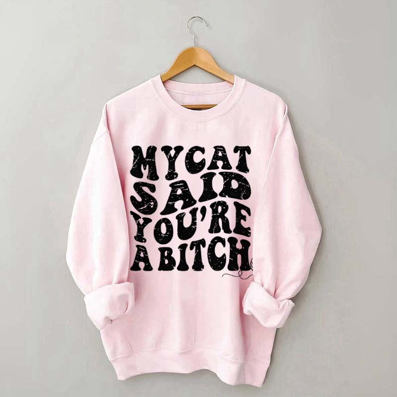 My Cat Said You're a Bitch Sweatshirt