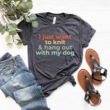 I Just Want To Knit And Hang Out With My Dog T-Shirt