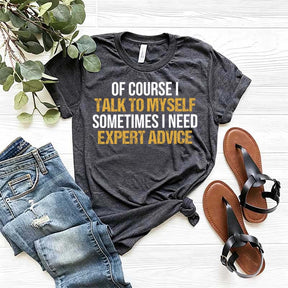 Of Course I Talk To Myself Need Expert Advice T-Shirt