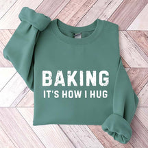 Baking it's How I Hug Sweatshirt