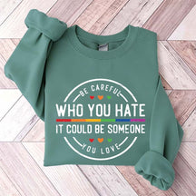 Be Careful Who You Hate It Could Be Someone You Love Sweatshirt