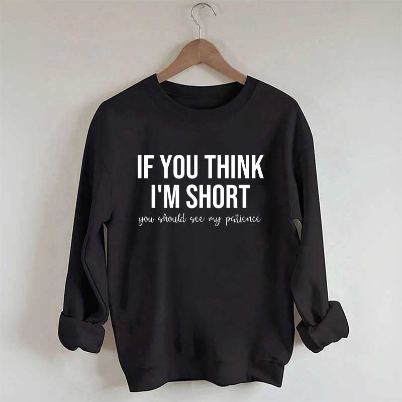 If You Think I'm Short You Should See My Patience Sweatshirt