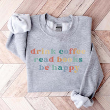 Drink Coffee Read Books Be Happy Bookworm Sweatshirt