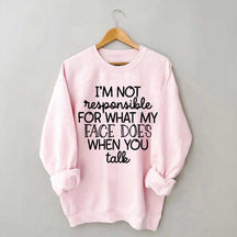 I'm Not Responsible For What My Face Does When You Talk Sweatshirt