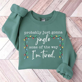 Funny Probably Just Gonna Jingle Some Of The Way I'm Tired Christmas Sweatshirt