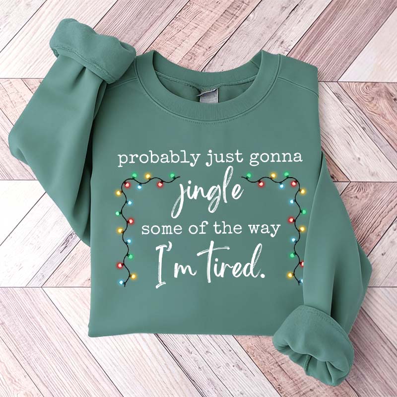 Funny Probably Just Gonna Jingle Some Of The Way I'm Tired Christmas Sweatshirt