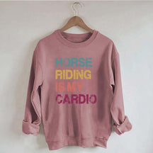 Horse Riding Is My Cardio Sweatshirt