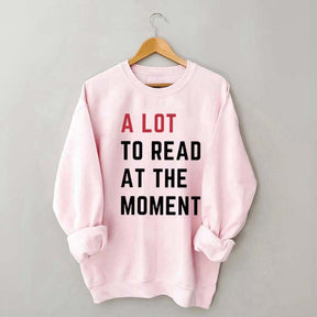 A Lot To Read At The Moment Sweatshirt