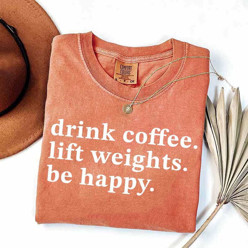 Drink Coffee Lift Weights Be Happy T-Shirt