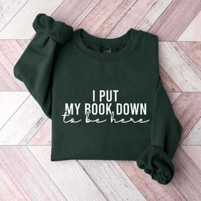I Put My Book Down To Be Here Sweatshirt