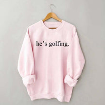 He's Golfing Sweatshirt