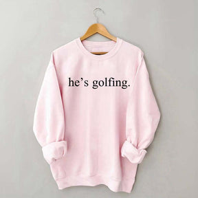 He's Golfing Sweatshirt