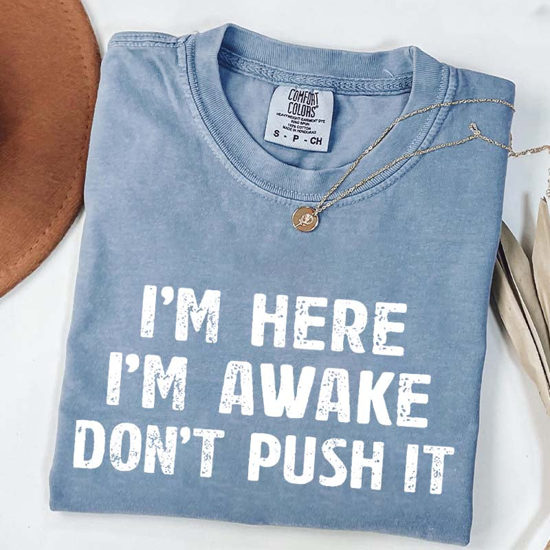 I'm Here I'm Awake Don't Push It T-Shirt