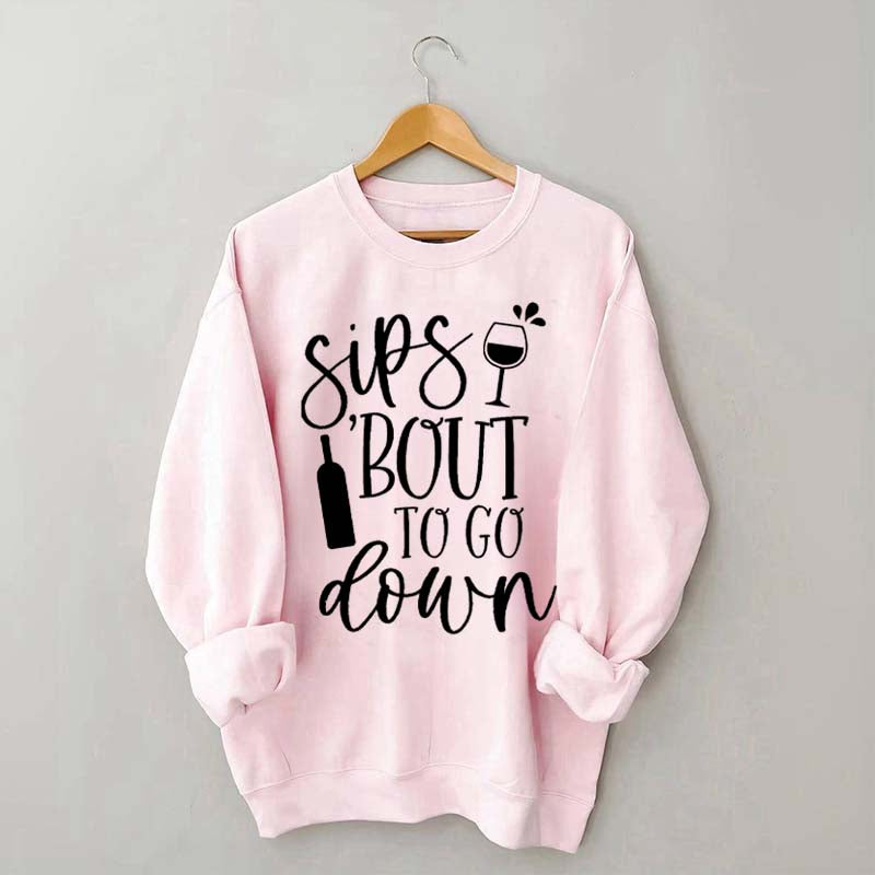 Sips Bout To Go On Wine Sweatshirt