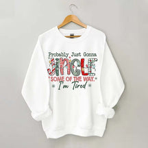 Probably Just Gonna Jingle Some Of The Way I'm Tired Christmas Sweatshirt