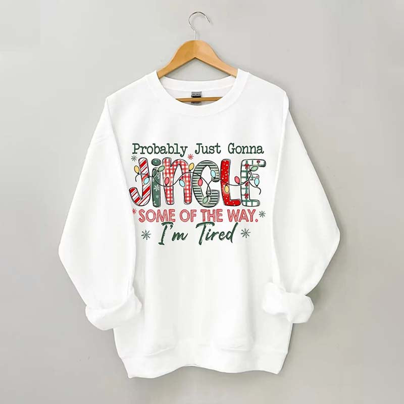 Probably Just Gonna Jingle Some Of The Way I'm Tired Christmas Sweatshirt