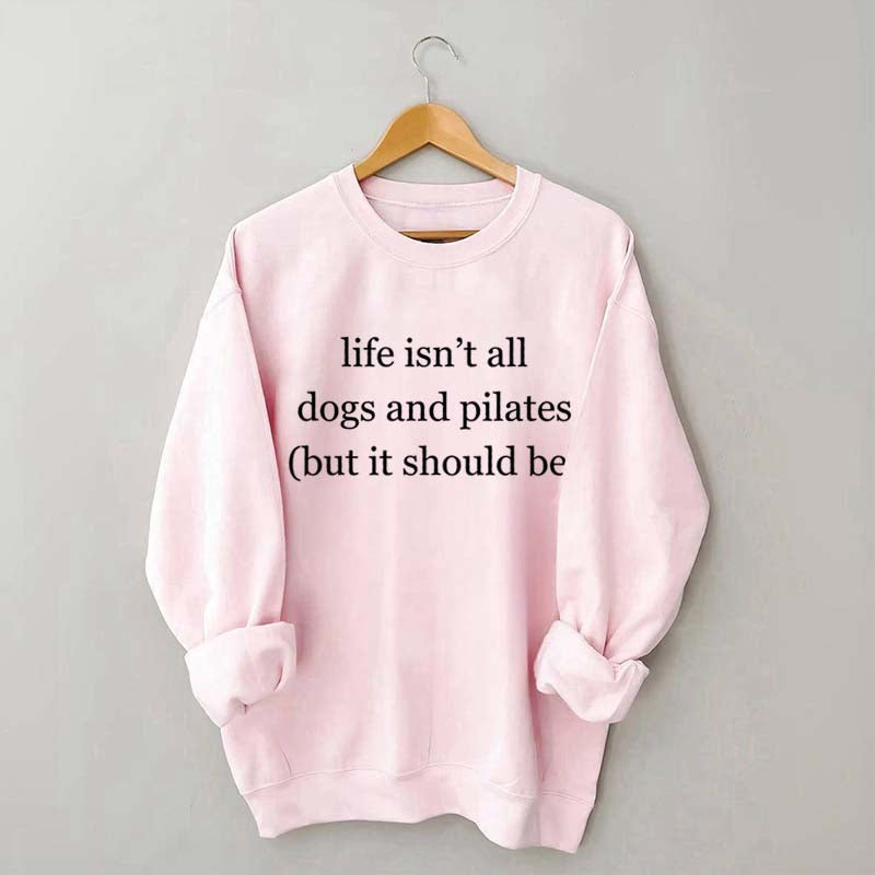 Life Isn't All Dogs and Pilates Sweatshirt