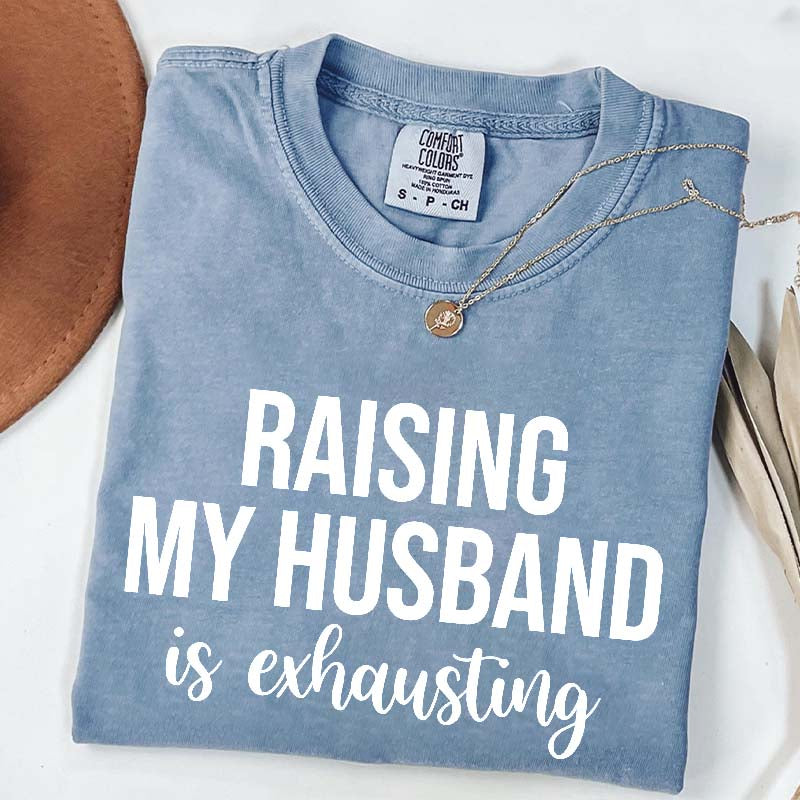 Raising My Husband Is Exhausting T-Shirt