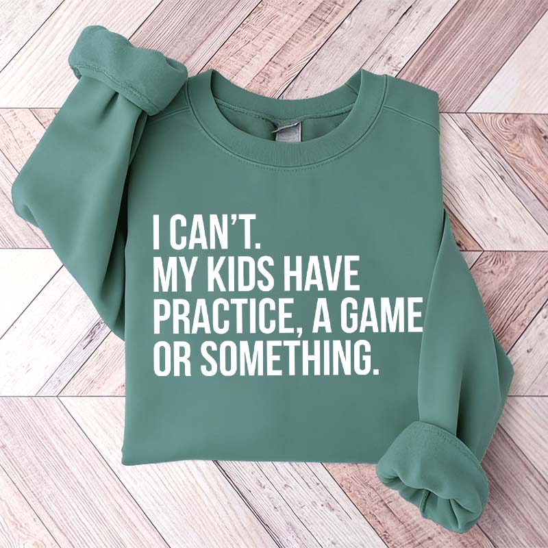 Funny I Can't My Kids Have Practice Sweatshirt