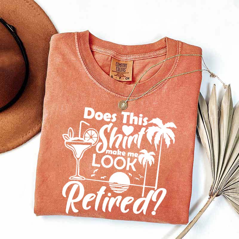 Does This Shirt Make Me Look Retired T-Shirt