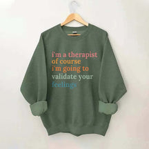 I'm A Therapist Of Course I'm Going To Validate Your Feelings Sweatshirt