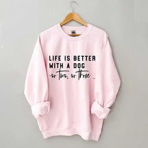 Life Is Better With A Dog Or Two Or Three Sweatshirt