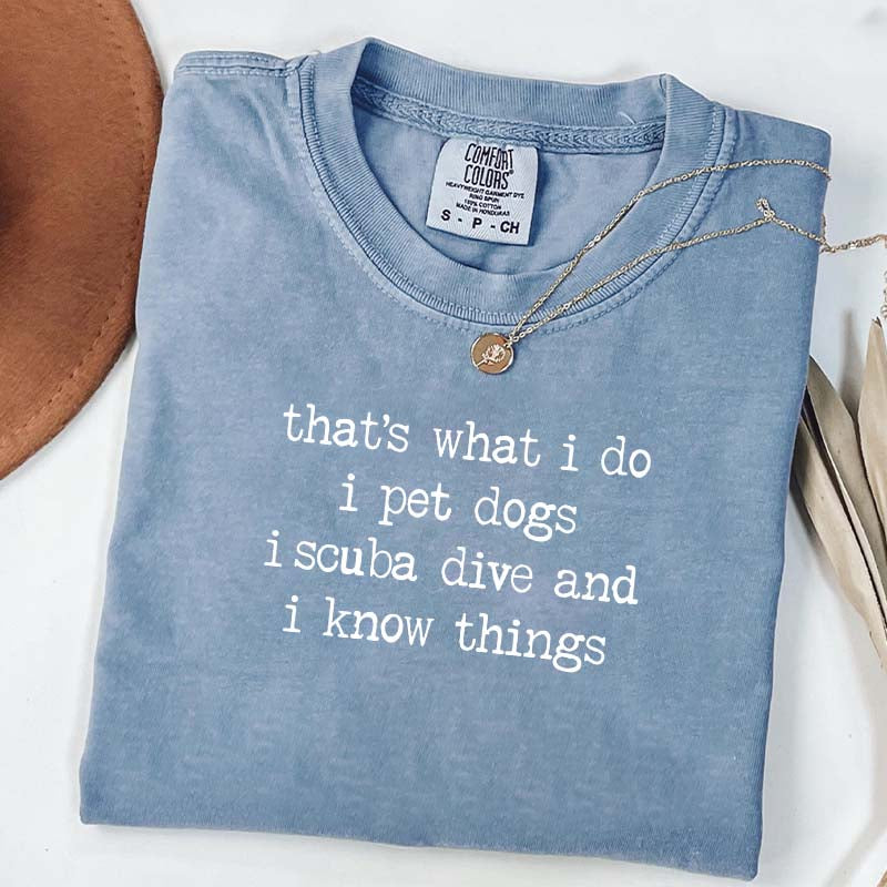 That's What I Do I Pet Dogs I Scuba Dive And I Know Things T-Shirt