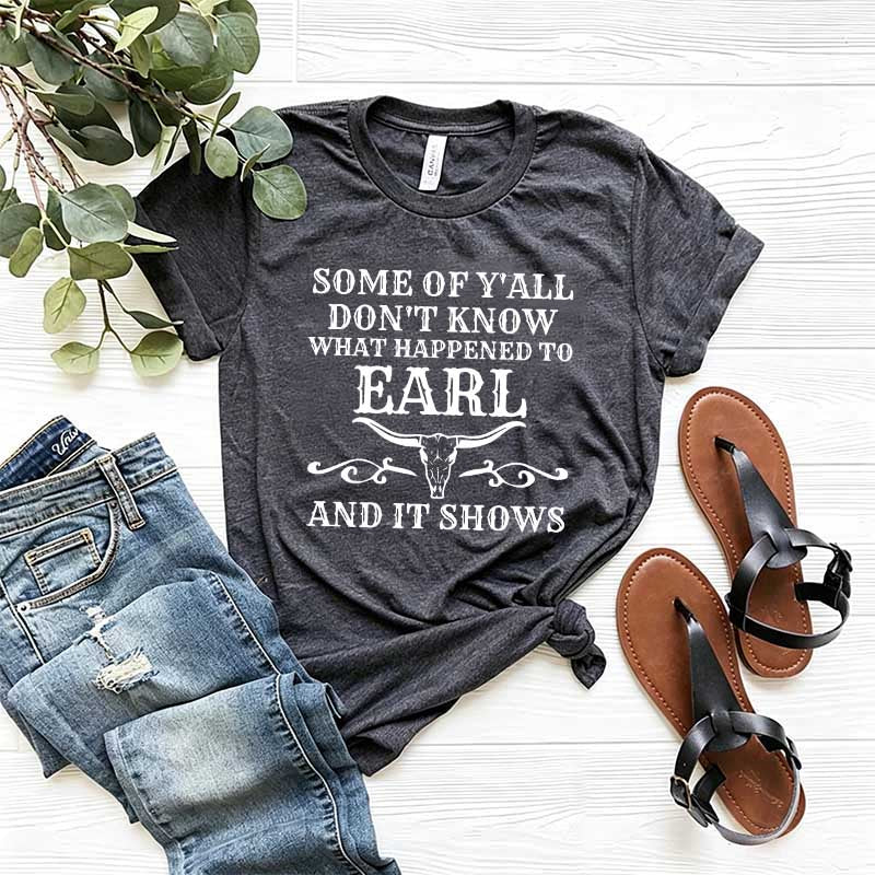 Some Of Y'All Don't Know What Happened To Earl And It Shows T-Shirt