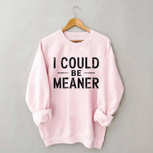 I Could Be Meaner Sweatshirt