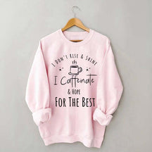 I Don't Rise & Shine I Caffeinate And Hope For The Best Cute Sweatshirt