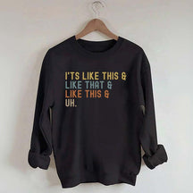 It's Like This and Like That and Like This and Uh Sweatshirt