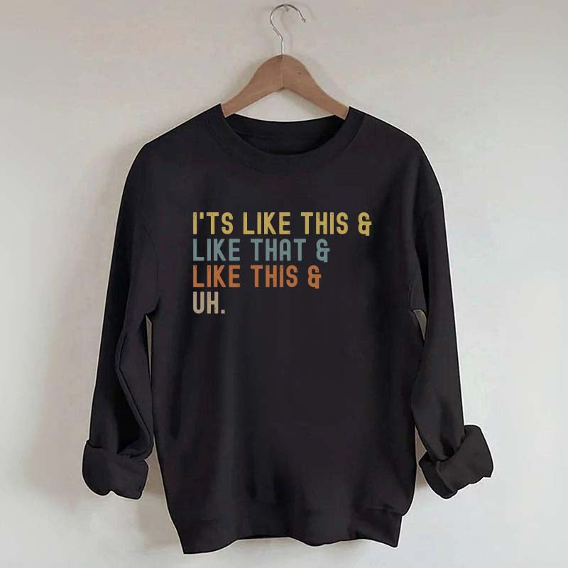 It's Like This and Like That and Like This and Uh Sweatshirt