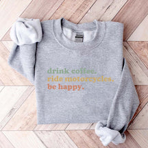 Drink Coffee Ride Motorcycles Be Happy Sweatshirt