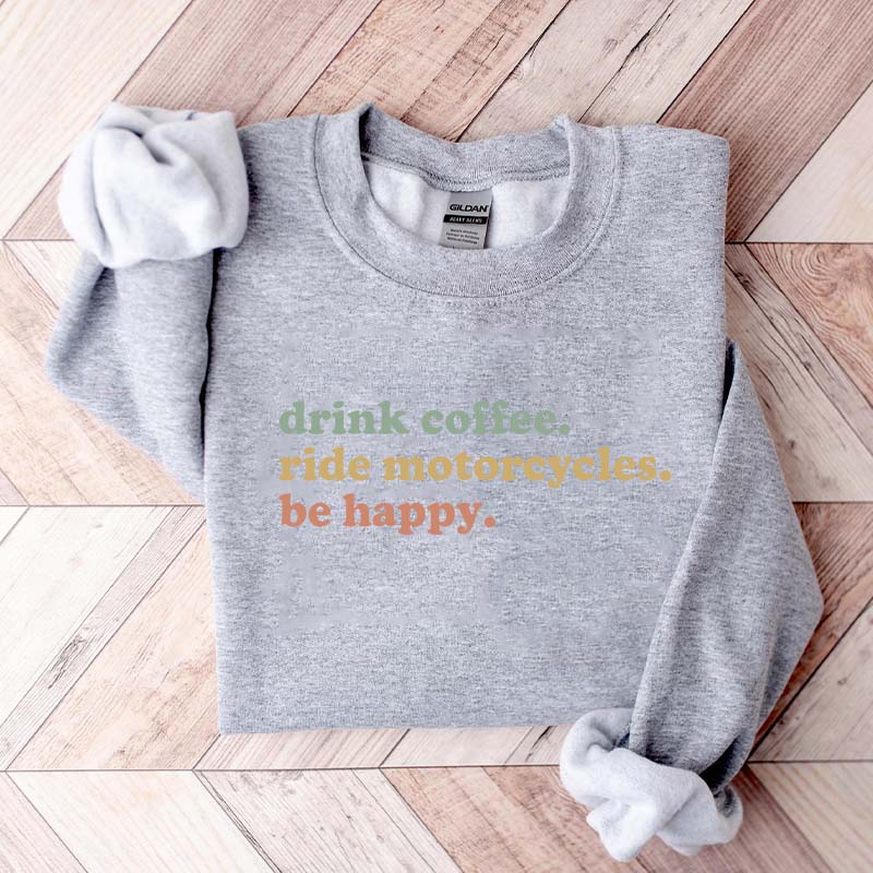Drink Coffee Ride Motorcycles Be Happy Sweatshirt
