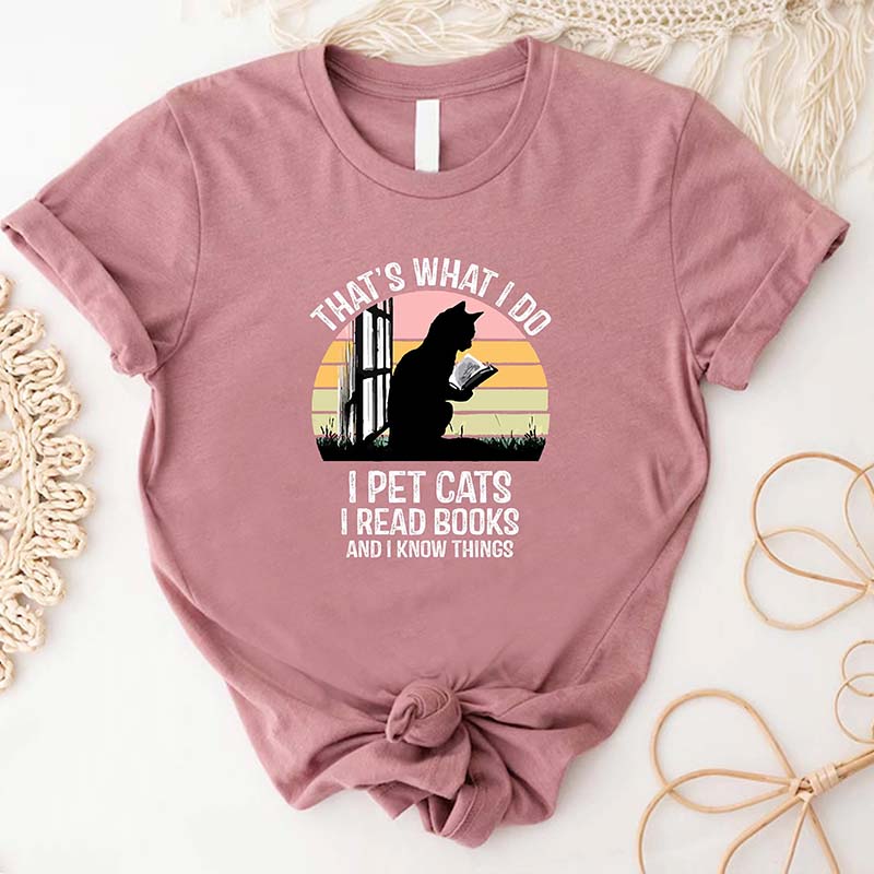 That's What I Do I Pet Cats I Read Books And I Know Things T-Shirt