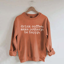Drink Coffee Make Pottery Be Happy Sweatshirt