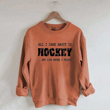 All I Care About Is HOCKEY And Like Maybe Three People Sweatshirt