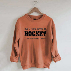 All I Care About Is HOCKEY And Like Maybe Three People Sweatshirt