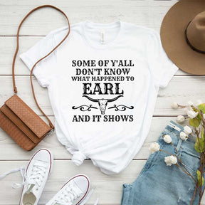 Some Of Y'All Don't Know What Happened To Earl And It Shows T-Shirt