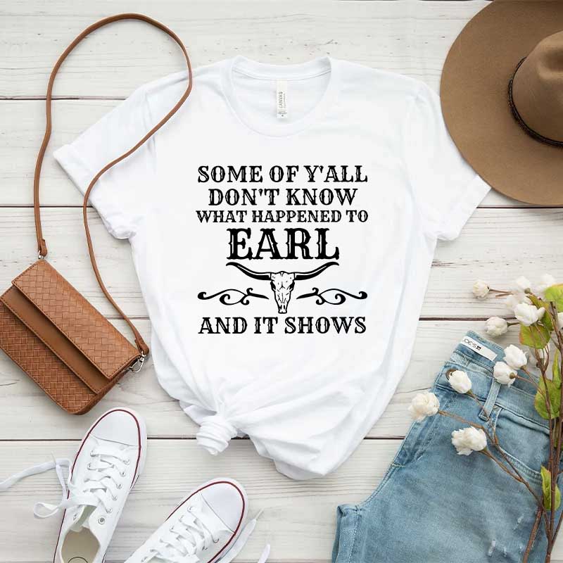 Some Of Y'All Don't Know What Happened To Earl And It Shows T-Shirt