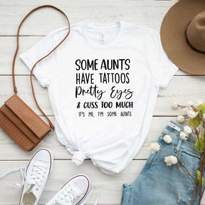 Some Aunts have Tattoos Pretty Eyes and Cuss Too Much T-Shirt