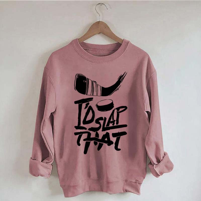 I'd Slap That Hockey Sweatshirt