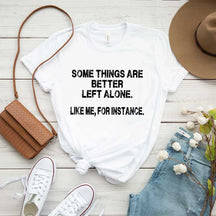 Some Things Are Better Left Alone Like Me For Instance T-Shirt