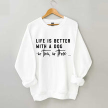 Life Is Better With A Dog Or Two Or Three Sweatshirt