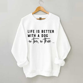 Life Is Better With A Dog Or Two Or Three Sweatshirt