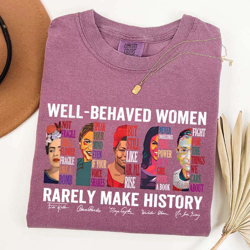 Well Behaved Women Rarely Make History T-Shirt