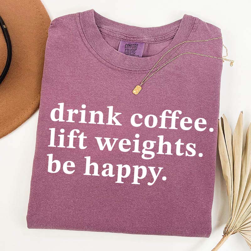 Drink Coffee Lift Weights Be Happy T-Shirt