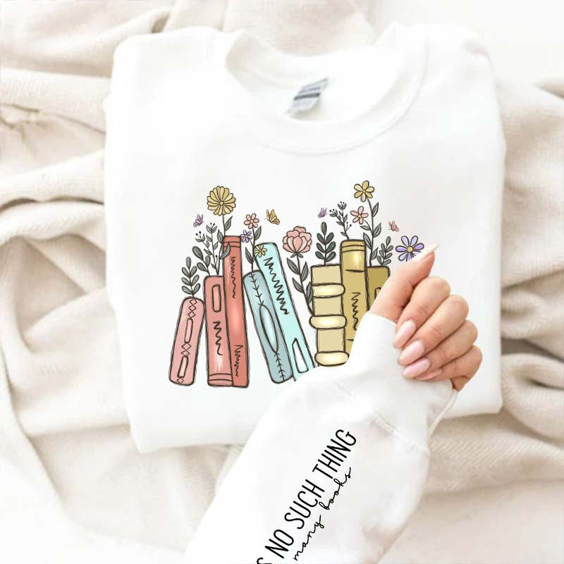 There Is No Such Thing As Too Many Books Flowers Sweatshirt