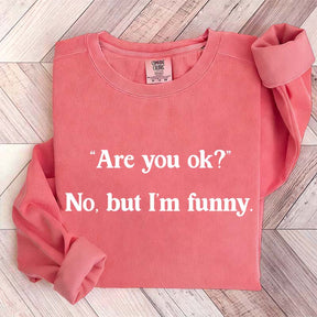 Are You Ok No But I'm Funny Sweatshirt