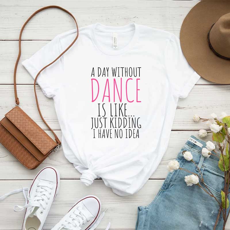 Funny A Day Without A Dance T-Shirt